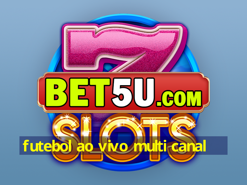 futebol ao vivo multi canal